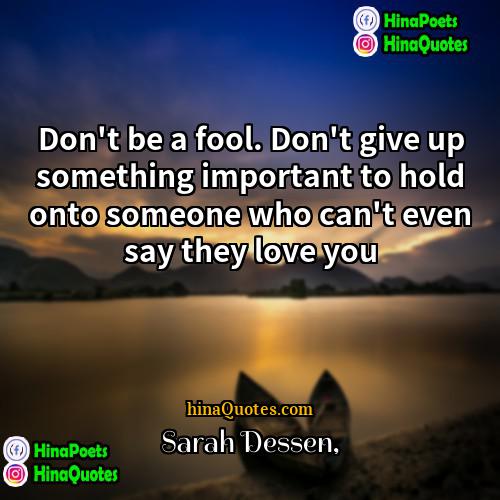 Sarah Dessen Quotes | Don't be a fool. Don't give up
